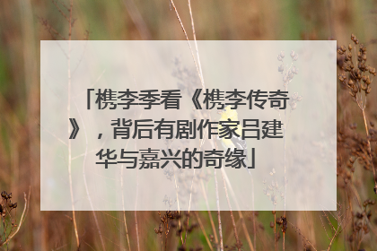 槜李季看《槜李传奇》，背后有剧作家吕建华与嘉兴的奇缘