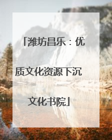 潍坊昌乐：优质文化资源下沉文化书院