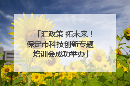 汇政策 拓未来！保定市科技创新专题培训会成功举办
