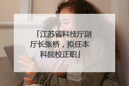 江苏省科技厅副厅长张桥，拟任本科院校正职
