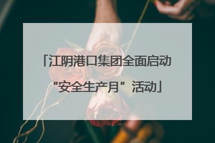 江阴港口集团全面启动“安全生产月”活动