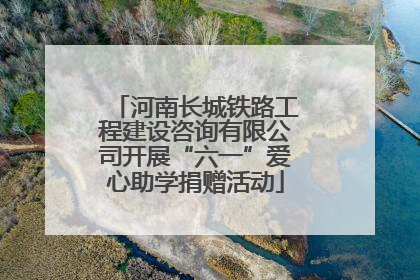 河南长城铁路工程建设咨询有限公司开展“六一”爱心助学捐赠活动