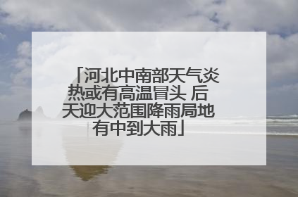 河北中南部天气炎热或有高温冒头 后天迎大范围降雨局地有中到大雨