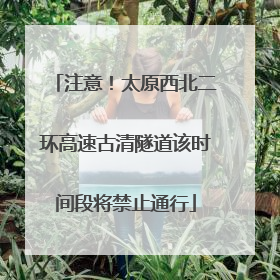 注意！太原西北二环高速古清隧道该时间段将禁止通行