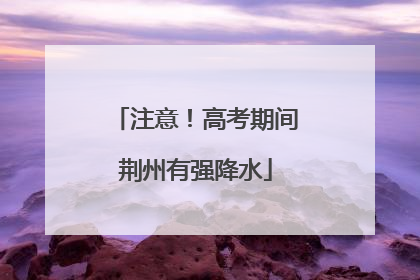 注意！高考期间荆州有强降水