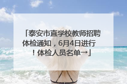 泰安市直学校教师招聘体检通知，6月4日进行！体检人员名单→