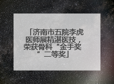 济南市五院李虎医师展精湛医技，荣获骨科“金手奖”二等奖