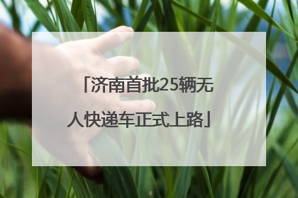 济南首批25辆无人快递车正式上路