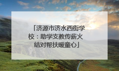 济源市济水西街学校：助学支教传薪火 结对帮扶暖童心