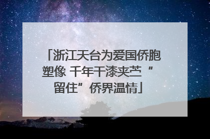 浙江天台为爱国侨胞塑像 千年干漆夹苎“留住”侨界温情
