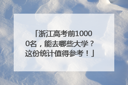 浙江高考前10000名，能去哪些大学？这份统计值得参考！