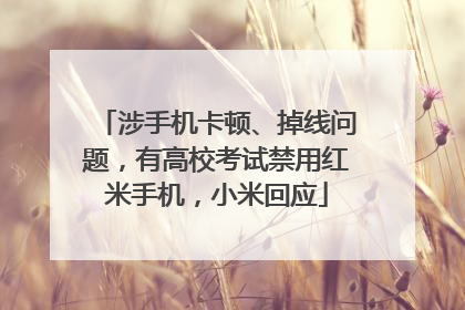 涉手机卡顿、掉线问题，有高校考试禁用红米手机，小米回应