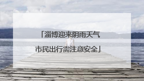 淄博迎来阴雨天气 市民出行需注意安全