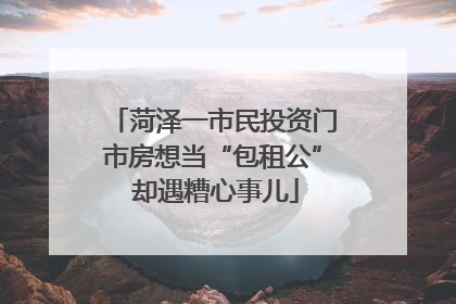 菏泽一市民投资门市房想当“包租公” 却遇糟心事儿