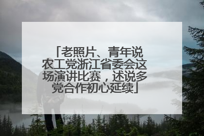老照片、青年说 农工党浙江省委会这场演讲比赛，述说多党合作初心延续