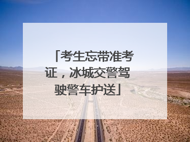 考生忘带准考证，冰城交警驾驶警车护送