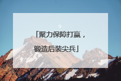 聚力保障打赢，锻造后装尖兵