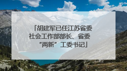 胡建军已任江苏省委社会工作部部长、省委“两新”工委书记
