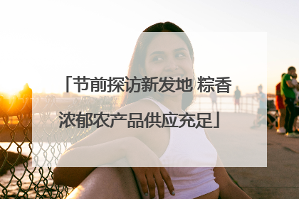 节前探访新发地 粽香浓郁农产品供应充足