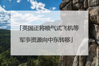 英国正将喷气式飞机等军事资源向中东转移