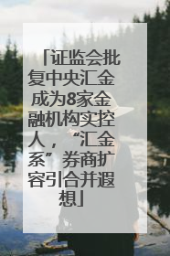 证监会批复中央汇金成为8家金融机构实控人，“汇金系”券商扩容引合并遐想