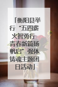 衡阳县举行“五四薪火智勇行 青春新篇扬帆启”强体铸魂主题团日活动