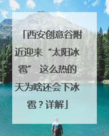 西安创意谷附近迎来“太阳冰雹” 这么热的天为啥还会下冰雹？详解