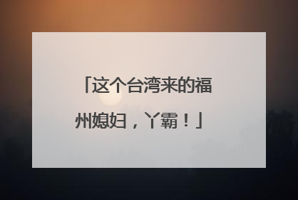这个台湾来的福州媳妇，丫霸！