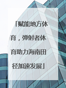 赋能地方体育，弹射者体育助力海南田径加速发展