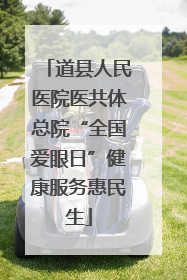 道县人民医院医共体总院“全国爱眼日”健康服务惠民生