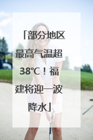 部分地区最高气温超38℃！福建将迎一波降水