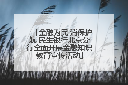 金融为民 消保护航 民生银行北京分行全面开展金融知识教育宣传活动