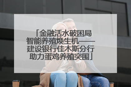 金融活水破困局 智能养殖焕生机——建设银行佳木斯分行助力蛋鸡养殖突围