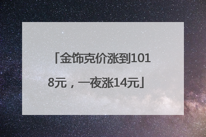 金饰克价涨到1018元，一夜涨14元
