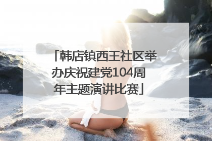 韩店镇西王社区举办庆祝建党104周年主题演讲比赛