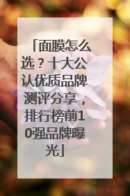 面膜怎么选？十大公认优质品牌测评分享，排行榜前10强品牌曝光