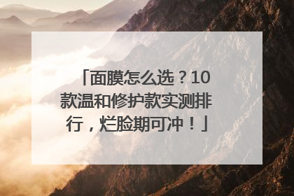 面膜怎么选？10款温和修护款实测排行，烂脸期可冲！