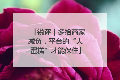 锐评｜多给商家减负，平台的“大蛋糕”才能保住