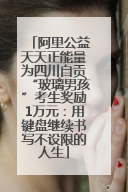 阿里公益天天正能量为四川自贡“玻璃男孩”考生奖励1万元：用键盘继续书写不设限的人生