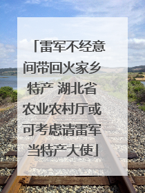 雷军不经意间带回火家乡特产 湖北省农业农村厅或可考虑请雷军当特产大使