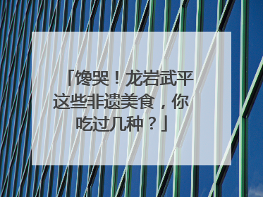 馋哭！龙岩武平这些非遗美食，你吃过几种？