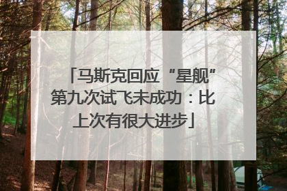 马斯克回应“星舰”第九次试飞未成功：比上次有很大进步