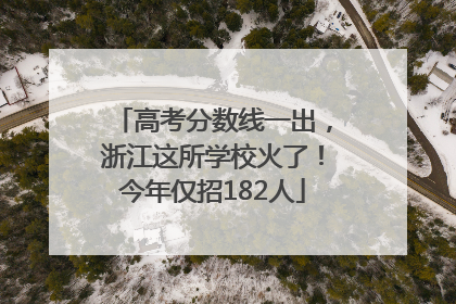 高考分数线一出，浙江这所学校火了！今年仅招182人