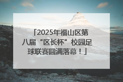 2025年福山区第八届“区长杯”校园足球联赛圆满落幕！