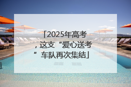 2025年高考，这支“爱心送考”车队再次集结