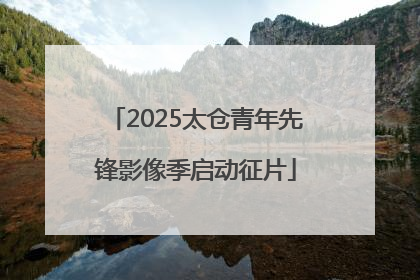 2025太仓青年先锋影像季启动征片