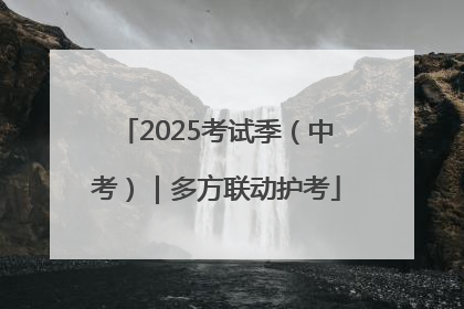 2025考试季（中考）｜多方联动护考