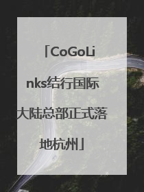 CoGoLinks结行国际大陆总部正式落地杭州