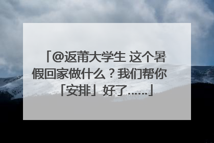 @返莆大学生 这个暑假回家做什么？我们帮你「安排」好了……